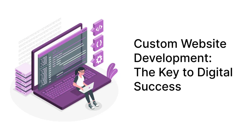 Custom Website Development The Key to Digital Success